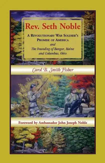 REV. Seth Noble: A Revolutionary War Soldier's Promise of America and the Founding of Bangor, Maine and Columbus, Ohio - Paperback