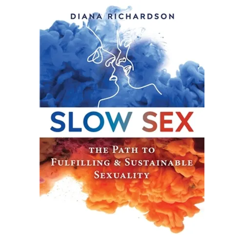 Slow Sex: The Path to Fulfilling and Sustainable Sexuality - Paperback