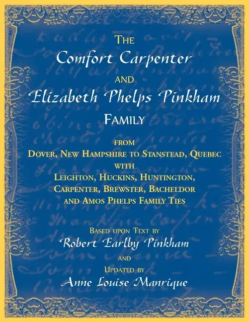 The Comfort Carpenter and Elizabeth Phelps Pinkham Family. From Dover, New Hampshire to Stanstead, Quebec with Leighton, Huckins, Huntington, Carpente - Paperback