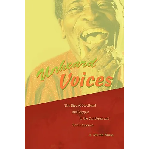 Unheard Voices: The Rise of Steelband and Calypso in the Caribbean and North America - Paperback