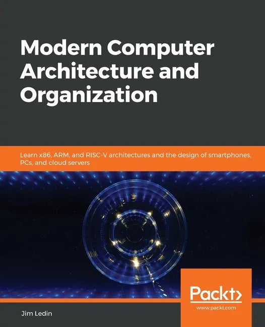 Modern Computer Architecture and Organization: Learn x86, ARM, and RISC-V architectures and the design of smartphones, PCs, and cloud servers - Paperback