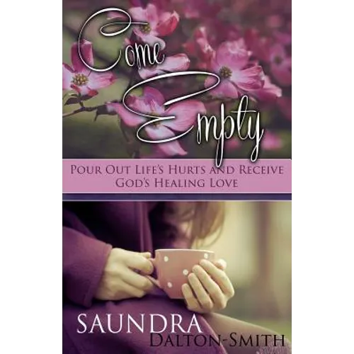 Come Empty: Pour Out Life's Hurts and Receive God's Healing Love - Paperback