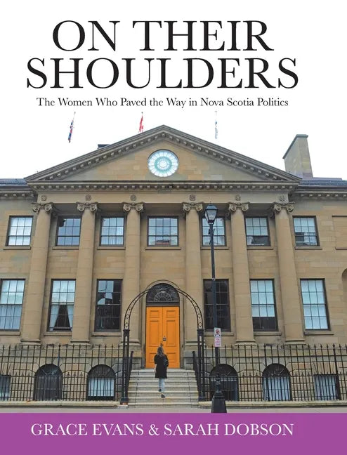 On Their Shoulders: The Women Who Paved the Way in Nova Scotia Politics - Hardcover