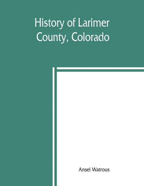 History of Larimer County, Colorado - Paperback
