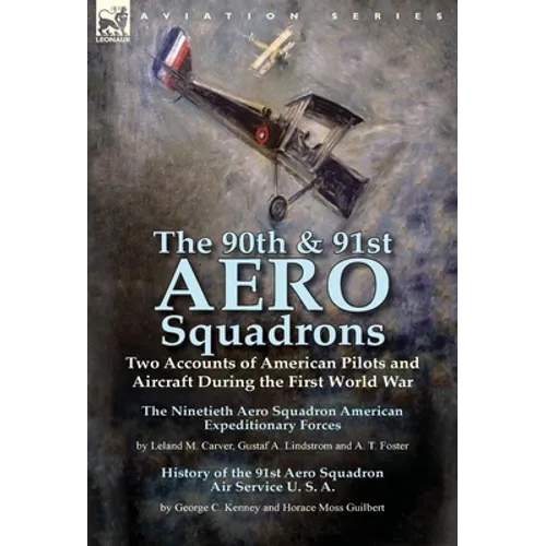 The 90th & 91st Aero Squadrons: Two Accounts of American Pilots and Aircraft During the First World War-The Ninetieth Aero Squadron American Expeditio - Hardcover