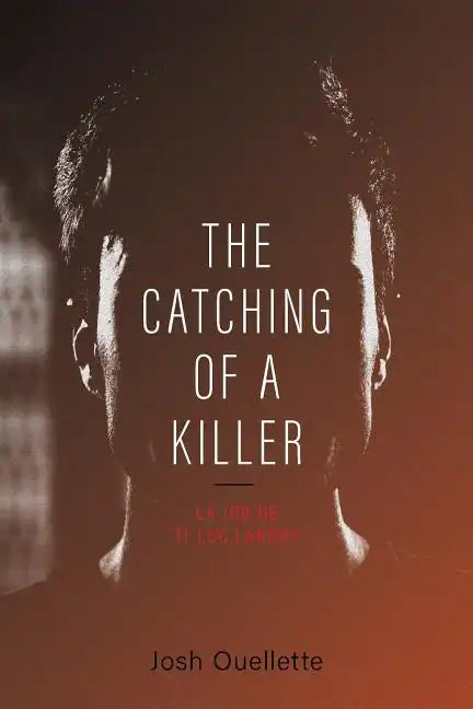 The Catching Of A Killer: La job de "Ti-Luc Landry" - Paperback