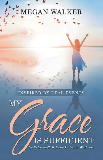 My Grace Is Sufficient: God's Strength Is Made Perfect in Weakness - Paperback