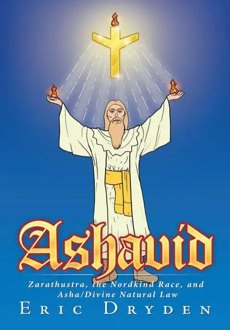 Ashavid: Zarathustra, the Nordkind Race, and Asha/Divine Natural Law - Hardcover