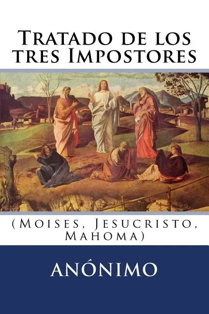 Tratado de los tres Impostores: (Moises, Jesucristo, Mahoma) - Paperback