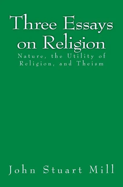Three Essays on Religion: Nature, the Utility of Religion, and Theism - Paperback