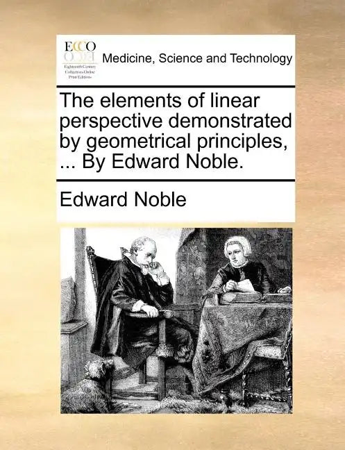 The Elements of Linear Perspective Demonstrated by Geometrical Principles, ... by Edward Noble. - Paperback