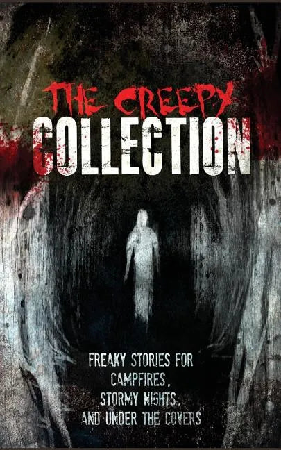 The Creepy Collection: Freaky stories for stormy nights, campfires, and under the covers - Paperback