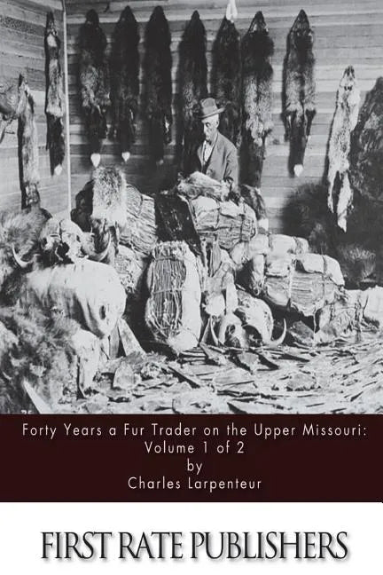 Forty Years a Fur Trader on the Upper Missouri: Volume 1 of 2 - Paperback