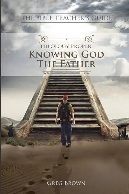 The Bible Teacher's Guide: Theology Proper: Knowing God the Father - Paperback