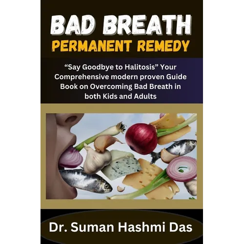 Bad Breath Permanent Remedy: "Say Goodbye to Halitosis" Your Comprehensive modern proven Guide Book on Overcoming Bad Breath in both Kids and Adult - Paperback