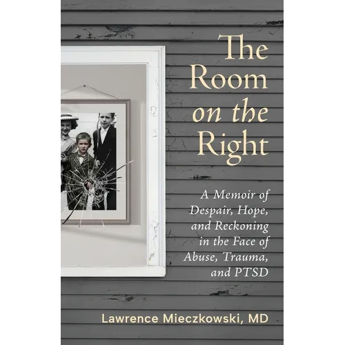 The Room on the Right: A Memoir of Despair, Hope, and Reckoning in the Face of Abuse, Trauma, and PTSD - Paperback