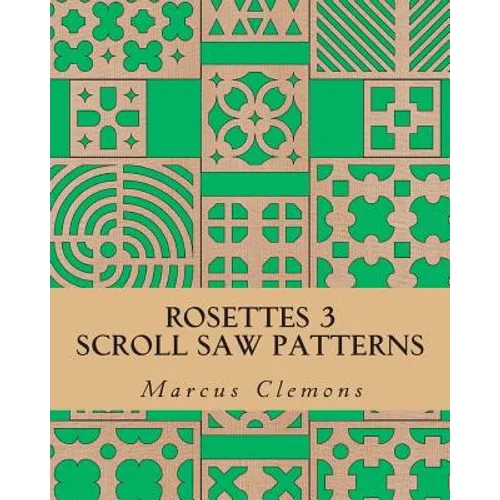 Rosettes 3: Scroll Saw Patterns: Scroll Saw Patterns - Paperback