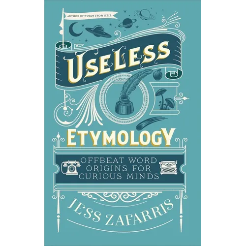 Useless Etymology: Offbeat Word Origins for Curious Minds - Hardcover