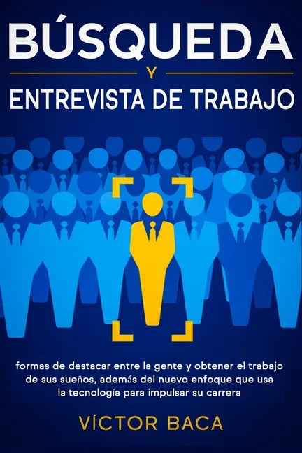 Búsqueda y entrevista de trabajo: Formas de destacar entre la gente y obtener el trabajo de sus sueños, además del nuevo enfoque que usa la tecnología - Paperback