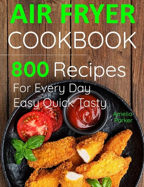 Air Fryer Cookbook: 800 Recipes for Beginners. Easy Quick and Tasty. For You And Your Family - Paperback