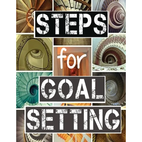 Steps for Goal Setting: Set, Work and Accomplish Your Goals the SMART Way, 216 Pages, 8.5x11, Prompts, Weekly Sections, Space for Writing Step - Paperback