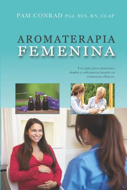 Aromaterapia Femenina: Una guía para matronas, doulas y enfermeras basada en evidencias clínicas - Paperback