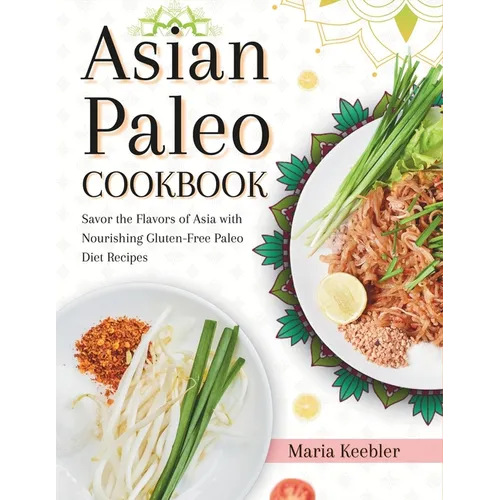 Asian Paleo Cookbook: Savor the Flavors of Asia with Nourishing Gluten-Free Paleo Diet Recipes - Paperback