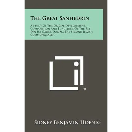 The Great Sanhedrin: A Study Of The Origin, Development, Composition And Functions Of The Bet Din Ha-Gadol During The Second Jewish Commonwealth - Hardcover