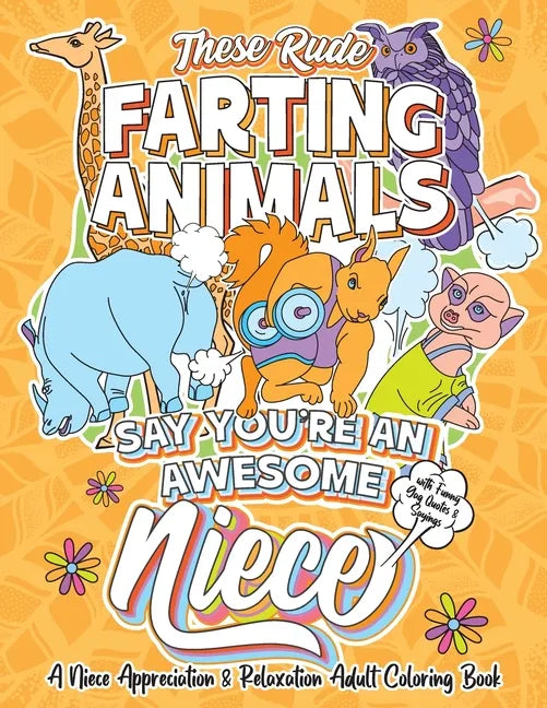 These Rude Farting Animals Say You're An Awesome Niece - A Niece Appreciation & Relaxation Adult Coloring Book: Funny Encouragement and Appreciation G - Paperback