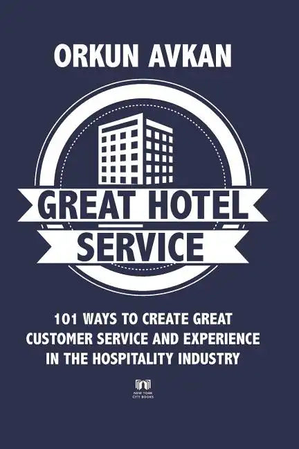 Great Hotel Service: 101 Ways to Create Great Customer Service and Experience in the Hospitality Industry - Paperback