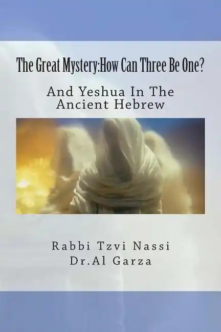 The Great Mystery: How Can Three Be One?: And Yeshua In The Ancient Hebrew - Paperback