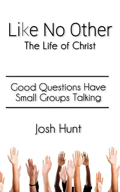 Like No Other;The Life of Christ: Good Questions Have Small Groups Talking - Paperback