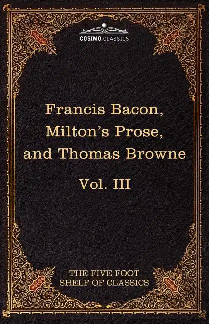 Essays, Civil and Moral & the New Atlantis by Francis Bacon; Aeropagitica & Tractate of Education by John Milton; Religio Medici by Sir Thomas Browne - Paperback