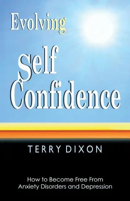 Evolving Self Confidence: How to Become Free From Anxiety Disorders and Depression - Paperback