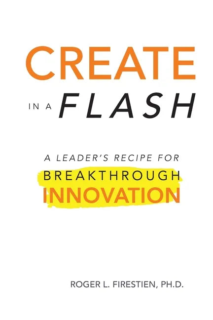 Create in a Flash: A Leader's Recipe for Breakthrough Innovation - Paperback