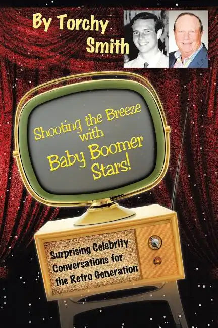 Shooting the Breeze with Baby Boomer Stars!: Surprising Celebrity Conversations for the Retro Generation - Paperback