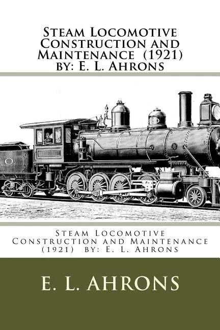Steam Locomotive Construction and Maintenance (1921) by: E. L. Ahrons - Paperback