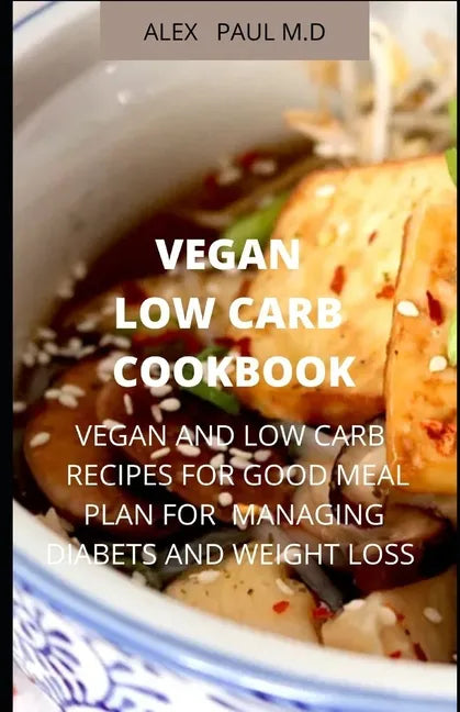 Vegan Low Carb Cookbook: 135 Recipes of Vegan and Low Carb for Good Living Managing Diabetes and Weight Loss - Paperback