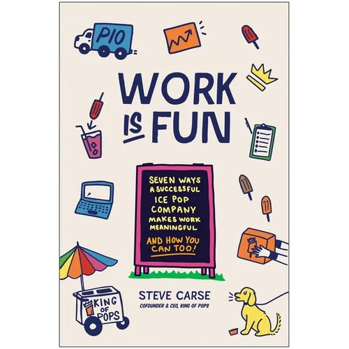 Work Is Fun: Seven Ways a Successful Ice Pop Company Makes Work Meaningful and How You Can Too - Hardcover