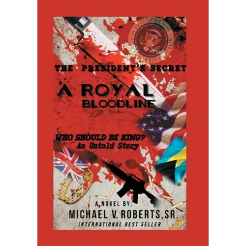 The President's Secret a Royal Bloodline: Who Should Be King? an Untold Story - Hardcover
