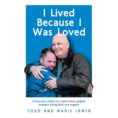 I Lived Because I Was Loved: A true story of how love and kindness helped strangers facing their own tragedy - Paperback