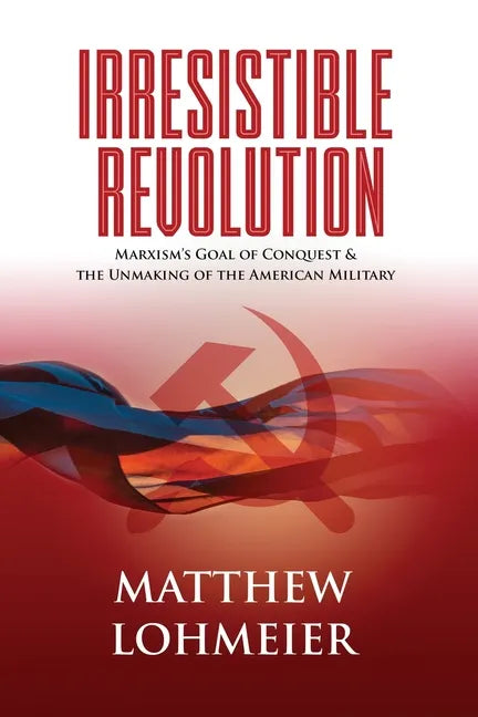 Irresistible Revolution: Marxism's Goal of Conquest & the Unmaking of the American Military - Paperback