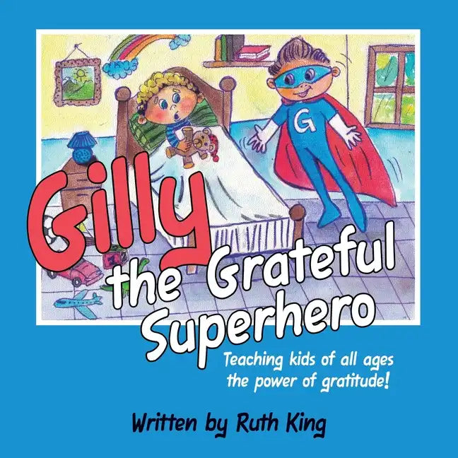 Gilly the Grateful Superhero: Teaching kids of all ages the power of gratitude! - Paperback