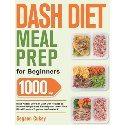 Dash Diet Meal Prep for Beginners: 1000-Day Make-Ahead, Low-Salt Dash Diet Recipes to Promote Weight Loss Naturally and Lower Your Blood Pressure Toge - Hardcover