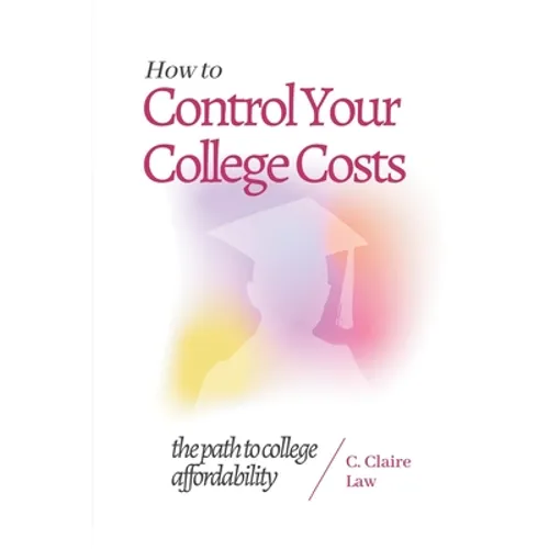 How to Control Your College Costs: The Path to College Affordability - Paperback