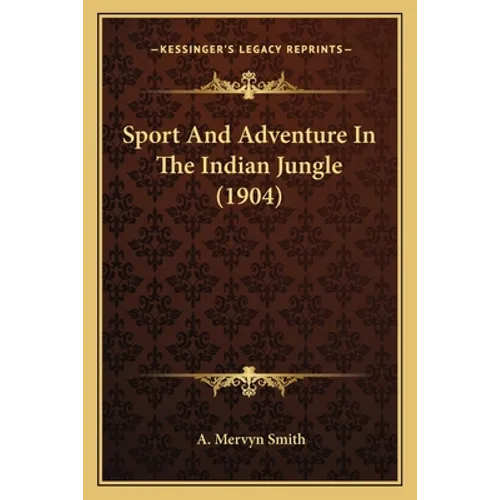 Sport And Adventure In The Indian Jungle (1904) - Paperback