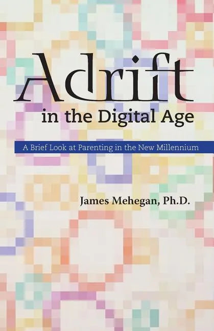 Adrift in the Digital Age: A Brief Look at Parenting in the New Millennium - Paperback