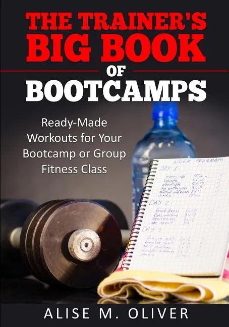 The Trainer's Big Book of Bootcamps: Ready-Made Workouts for Your Bootcamp or Group Fitness Class - Paperback
