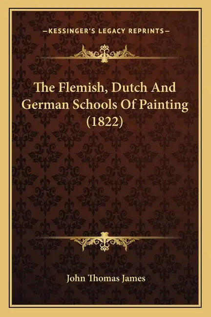 The Flemish, Dutch And German Schools Of Painting (1822) - Paperback