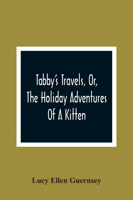 Tabby'S Travels, Or, The Holiday Adventures Of A Kitten: A Christmas And New-Year'S Story - Paperback